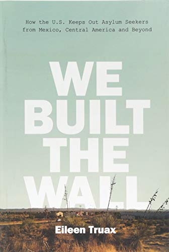 [R.E.A.D] We Built the Wall: How the US Keeps Out Asylum Seekers from Mexico, Central America and Beyond<br />P.D.F