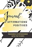 Journal d'Affirmations Positives: Programmer ou reprogrammer votre état d'esprit. (French Edition) by Ornella Tchuente
