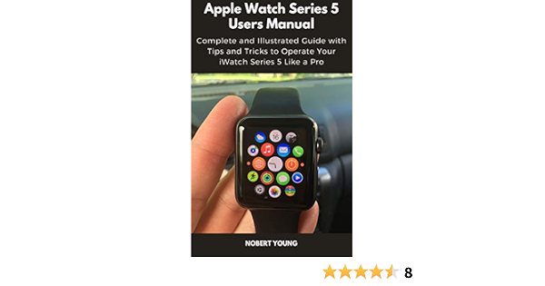 Apple Watch Series 5 Users Manual: Complete and Illustrated Guide with Tips  and Tricks to Operate Your iWatch Series 5 Like a Pro, Young, Nobert, eBook  - Amazon.com