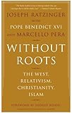 Without Roots: The West, Relativism, Christianity, Islam