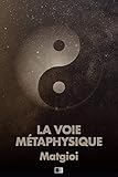 La Voie Métaphysique (French Edition) by Matgioi