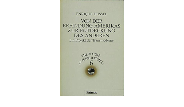 Von Der Erfindung Amerikas Zur Entdeckung Des Anderen: Ein Projekt Der  Transmoderne (Theologie Interkulturell) (German Edition): Dussel, Enrique  D: 9783491779310: Amazon.com: Books
