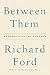 Between Them: Remembering My Parents by Richard Ford