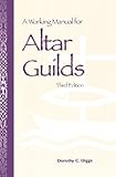 A Working Manual for Altar Guilds: Third Edition by Dorothy C. Diggs