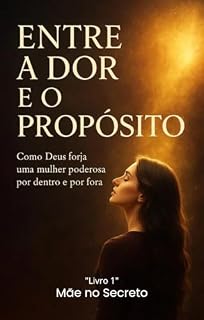 Livro Entre a Dor e o Propósito: Como Deus forja uma mulher poderosa por dentro e por fora