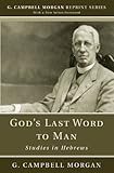 God's Last Word to Man: Studies in Hebrews (G. Campbell Morgan Reprint)