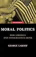 Moral Politics : How Liberals and Conservatives Think