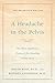 A Headache in the Pelvis: The Wise-Anderson Protocol for Healing Pelvic Pain: The Definitive Edition