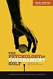 The Psychology of Tournament Golf: Playing Your Best When It Means the Most - A Game-Day Primer for Aspiring Champions