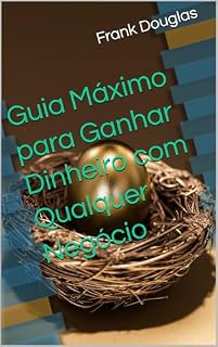 Livro Guia Máximo para Ganhar Dinheiro com Qualquer Negócio