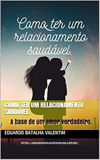 Livro Como ter um relacionamento saudável.: A base de um amor verdadeiro.