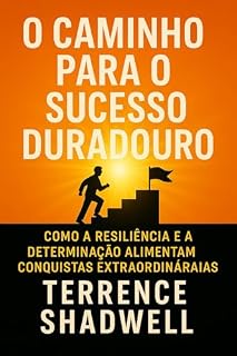 Livro O Caminho para o Sucesso Duradouro: Como a resiliência e a determinação alimentam conquistas extraordinárias