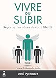 Vivre ou Subir TOME 1: Reprenez les rênes de votre liberté (French Edition) by 