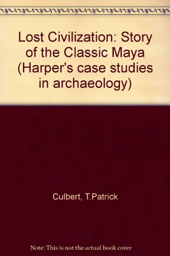 The lost civilization: The story of the classic Maya (Harper's case studies in archaeology) by T. Patrick Culbert (Paperback)