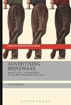 Advertising Menswear: Masculinity and Fashion in the British Media since 1945 (Dress and Fashion Research)