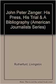 John Peter Zenger His Press His Trial Amp A Bibliography American Journalists Series