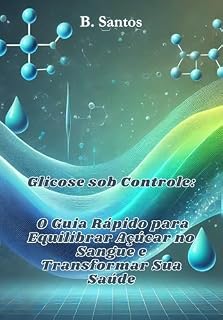 Livro Glicose sob Controle: O Guia Rápido para Equilibrar Açúcar no Sangue e Transformar Sua Saúde