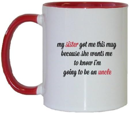 Mashed Mugs - My Sister Got Me This Mug Because She Wants Me To Know I'm Going To Be An Uncle - Coffee Cup/Tea Mug (White/Red)