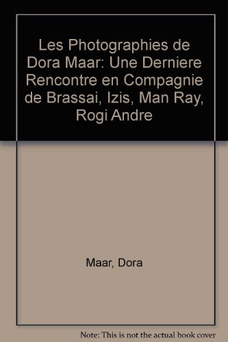 Les Photographies de Dora Maar: Une Derniere Rencontre en Compagnie de Brassai, Izis, Man Ray, Rogi Andre