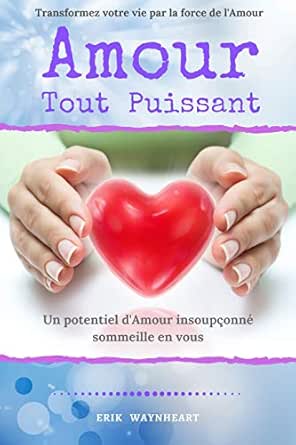 Amazon Com Amour Tout Puissant Transformez Votre Vie Par La Force De L Amour Un Potentiel D Amour Insoupconne Sommeille En Vous Transformation Personnelle Compassion Sagesse Du Coeur French Edition Ebook Waynheart