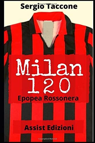 Milan 120: Epopea Rossonera (Italian Edition)