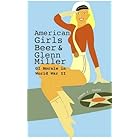 American Girls, Beer, and Glenn Miller: GI Morale in World War II (American Military Experience Book 1)