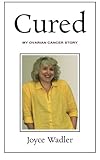 Cured, My Ovarian Cancer Story (Plucky Cancer Girl Strikes Back) (Volume 2) by Joyce Wadler