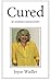 Cured, My Ovarian Cancer Story (Plucky Cancer Girl Strikes Back) (Volume 2) by Joyce Wadler