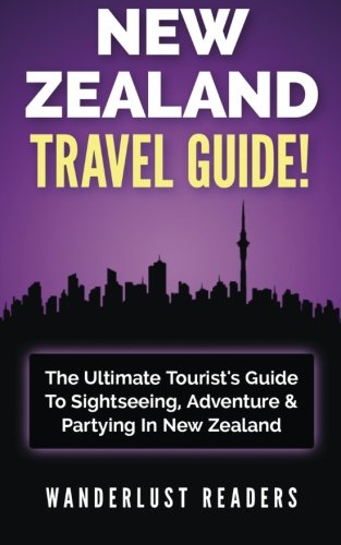 Download NEW ZEALAND TRAVEL GUIDE: The Ultimate Tourist's Guide To Sightseeing, Adventure & Partying In New Zealand