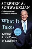 What It Takes: Lessons in the Pursuit of Excellence by Stephen A. Schwarzman