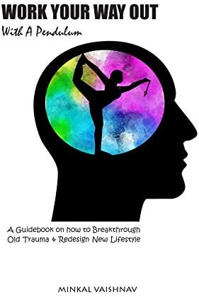 Work your way out with a pendulum: A guidebook on how to breakthrough old trauma and redesign new lifestyle Kindle Edition