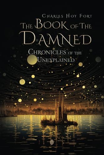 The Complete Writings of Charles Fort: The Book of the Damned, New