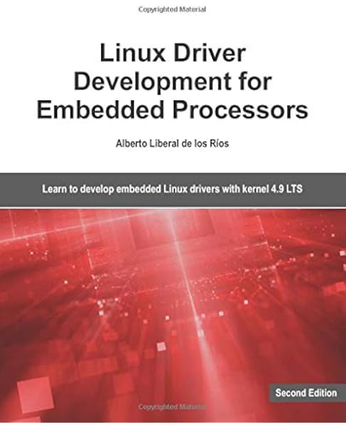Linux Driver Development For Embedded Processors Second Edition Learn To Develop Linux Embedded Drivers With Kernel 4 9 Lts De Los Rios Alberto Liberal Amazon Com Books