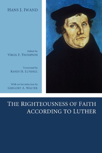 The Righteousness of Faith According to Luther by Hans J. Iwand