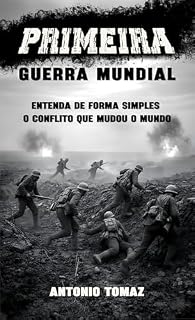 Livro Primeira Guerra Mundial: Entenda de forma simples o conflito que mudou o mundo (As Grandes Guerras da História Livro 1)