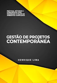 Livro Gestão de projetos contemporânea: Práticas, Métodos e Ferramentas para Maximizar o Valor em Ambientes Complexos