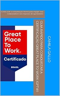 Livro Guia Rápido para conquistar a Certificação Great Place to Work (GPTW): Como usar a comunicação interna para engajar seus colaboradores nas respostas do questionário