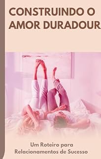 Livro Construindo O Amor Duradouro: Um roteiro para Relacionamentos de sucesso