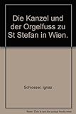 Front cover for the book Die Kanzel und der Orgelfuss zu St. Stefan in Wien by Ignaz Schlosser