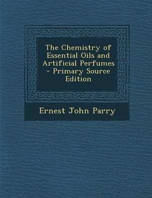 [(The Chemistry of Essential Oils and Artificial Perfumes - Primary Source Edition)] [By (author) Ernest J Parry] published on (November, 2013)