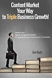Image de Content Market Your Way To Triple Business Growth: How to use Apple, Google & LinkedIn to Hypergrow your business in 12 months