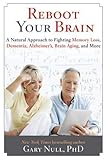 Reboot Your Brain: A Natural Approach to Fighting Memory Loss, Dementia, Alzheimer's, Brain Aging, a by 