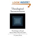 Theological Incorrectness: Why Religious People Believe What They Shouldn't