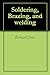 Soldering, Brazing, and welding