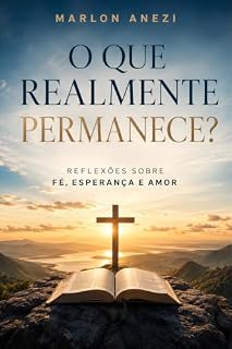 Livro O que realmente permanece? Reflexões sobre fé, esperança e amor