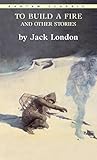 To Build a Fire and Other Stories (Bantam Classics) by Jack London