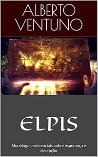 Livro ELPIS: Monólogos existenciais sobre esperança e decepção (A Antologia Existencial)