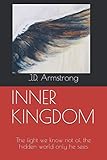 Inner Kingdom: The fight we know not of, the hidden world only he sees by J.D. Armstrong