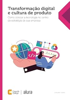 Livro Transformação digital e cultura de produto: Como colocar a tecnologia no centro da estratégia de sua empresa