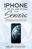 iPhone X, Xr, Xs, and XS Max for Seniors: A Ridiculously Simple Guide to the Next Generation of iPho iPhone X, Xr, Xs, and XS Max for Seniors: A Ridiculously Simple Guide to the Next Generation of iPho